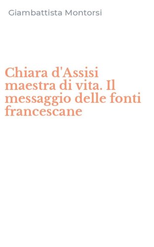 Chiara d'Assisi maestra di vita. Il messaggio delle fonti francescane