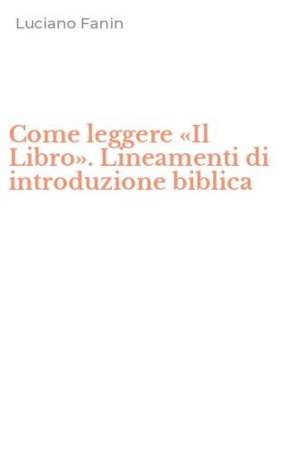 Come leggere &laquo;Il Libro&raquo;. Lineamenti di introduzione biblica