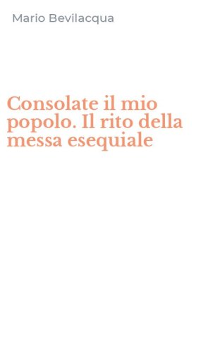 Consolate il mio popolo. Il rito della messa esequiale