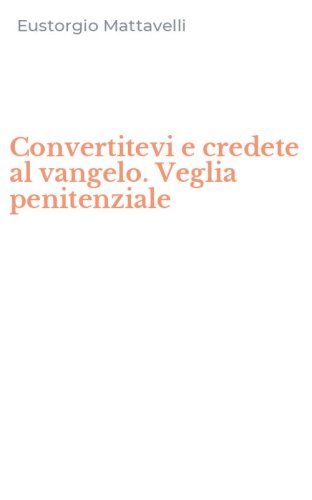 Convertitevi e credete al vangelo. Veglia penitenziale