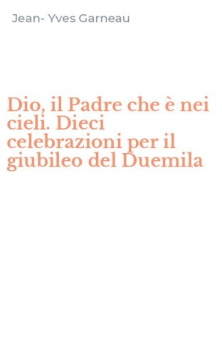 Dio, il Padre che &egrave; nei cieli. Dieci celebrazioni per il giubileo del Duemila