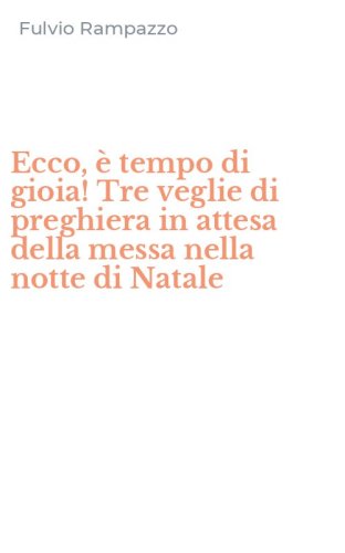 Ecco, &egrave; tempo di gioia! Tre veglie di preghiera in attesa della messa nella notte di Natale