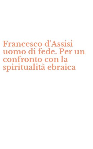 Francesco d'Assisi uomo di fede. Per un confronto con la spiritualit&agrave; ebraica