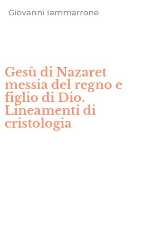 Ges&ugrave; di Nazaret messia del regno e figlio di Dio. Lineamenti di cristologia