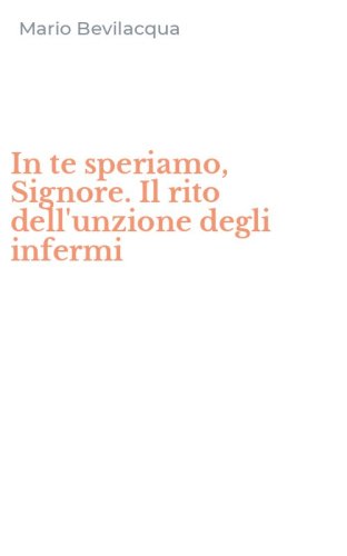 In te speriamo, Signore. Il rito dell'unzione degli infermi