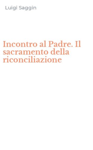 Incontro al Padre. Il sacramento della riconciliazione
