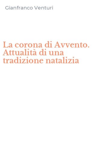La corona di Avvento. Attualit&agrave; di una tradizione natalizia