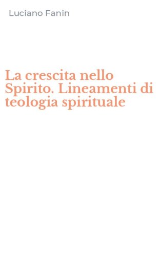 La crescita nello Spirito. Lineamenti di teologia spirituale