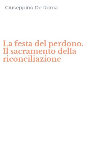 La festa del perdono. Il sacramento della riconciliazione