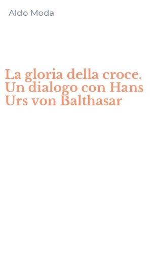 La gloria della croce. Un dialogo con Hans Urs von Balthasar