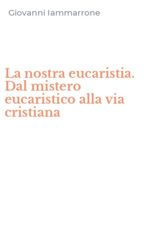 La nostra eucaristia. Dal mistero eucaristico alla via cristiana