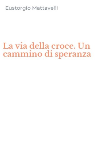 La via della croce. Un cammino di speranza