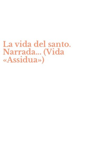 La vida del santo. Narrada... (Vida &laquo;Assidua&raquo;)