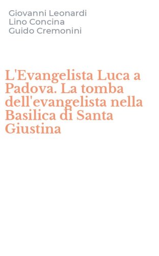 L'Evangelista Luca a Padova. La tomba dell'evangelista nella Basilica di Santa Giustina