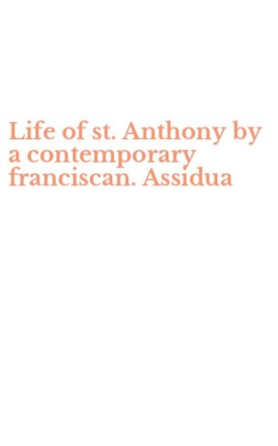 Life of st. Anthony by a contemporary franciscan. Assidua