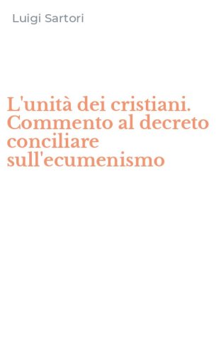 L'unit&agrave; dei cristiani. Commento al decreto conciliare sull'ecumenismo