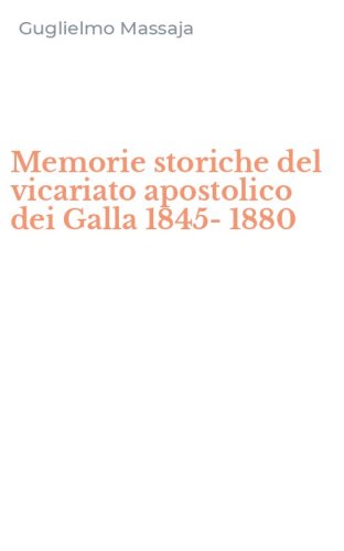 Memorie storiche del vicariato apostolico dei Galla 1845-1880
