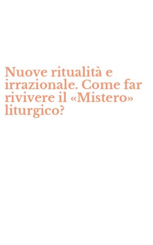 Nuove ritualit&agrave; e irrazionale. Come far rivivere il &laquo;Mistero&raquo; liturgico?