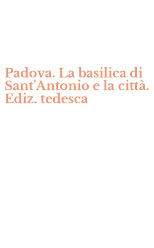 Padova. La basilica di Sant'Antonio e la citt&agrave;. Ediz. tedesca