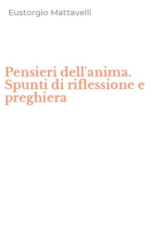 Pensieri dell'anima. Spunti di riflessione e preghiera