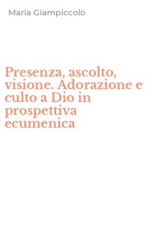 Presenza, ascolto, visione. Adorazione e culto a Dio in prospettiva ecumenica