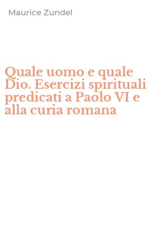 Quale uomo e quale Dio. Esercizi spirituali predicati a Paolo VI e alla curia romana