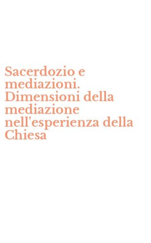 Sacerdozio e mediazioni. Dimensioni della mediazione nell'esperienza della Chiesa