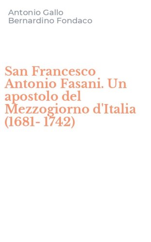 San Francesco Antonio Fasani. Un apostolo del Mezzogiorno d'Italia (1681-1742)