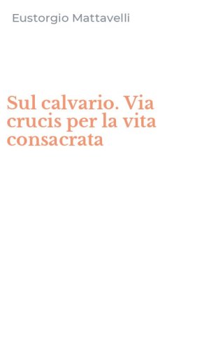Sul calvario. Via crucis per la vita consacrata