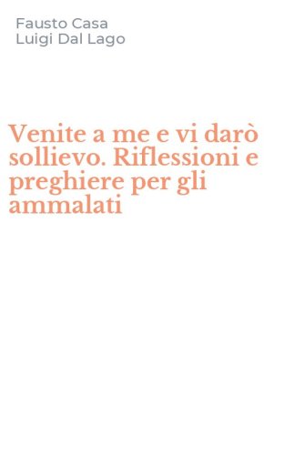 Venite a me e vi dar&ograve; sollievo. Riflessioni e preghiere per gli ammalati