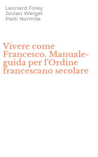 Vivere come Francesco. Manuale-guida per l'Ordine francescano secolare