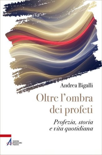 Oltre l'ombra dei profeti. Profezia, storia e vita quotidiana