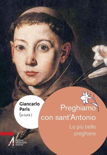 Preghiamo con sant'Antonio. Le pi&ugrave; belle preghiere