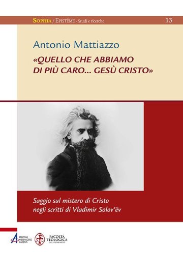 &laquo;Quello che abbiamo di pi&ugrave; caro... Ges&ugrave; Cristo&raquo;. Saggio sul mistero di Cristo negli scritti di Vladimir Solov'&euml;v - NEGLI SCRITTI DI VLADIMIR SOLOVEV