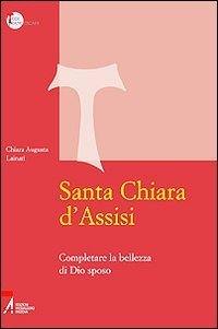 Santa Chiara d'Assisi. Contemplare la bellezza di Dio sposo