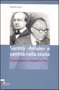Santit&agrave; &laquo;feriale&raquo; e santit&agrave; nella storia. Cesare Guasti e Giorgio La Pira