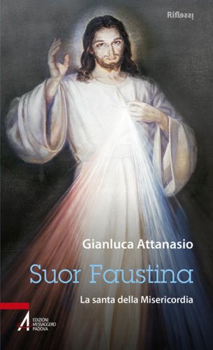 Suor Faustina. La santa della misericordia - LA SANTA DELLA MISERICORDIA