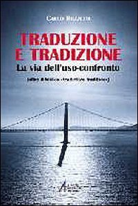 Traduzione e tradizione. La via dell'uso-confronto (oltre il &laquo;traduttore traditore&raquo;)