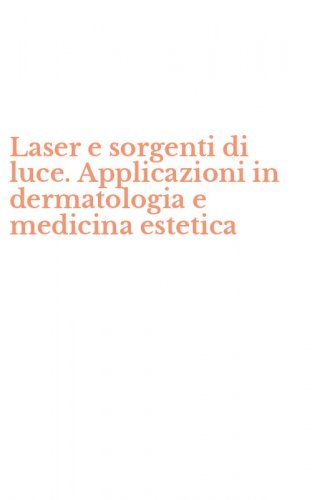 Laser e sorgenti di luce. Applicazioni in dermatologia e medicina estetica