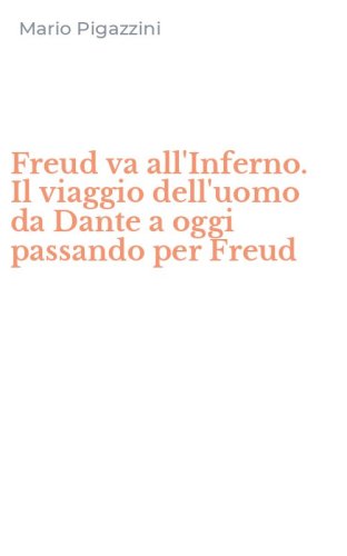 Freud va all'Inferno. Il viaggio dell'uomo da Dante a oggi passando per Freud