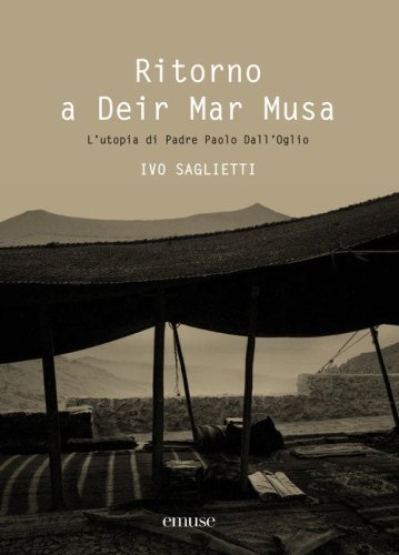 Ritorno a Deir Mar Musa. L'utopia di Padre Paolo Dall'Oglio