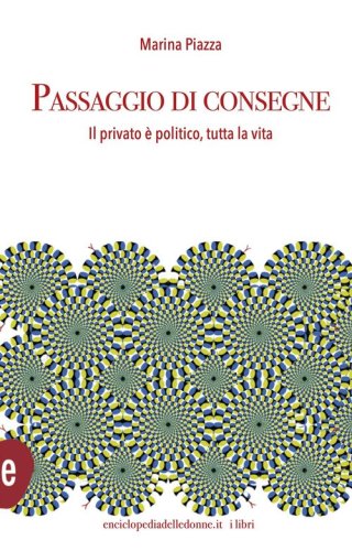 Passaggio di consegne. Il privato &egrave; politico, per tutta la vita