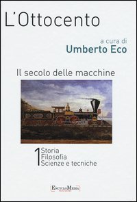 L'Ottocento. Il secolo delle macchine vol. 1-2: Storia, filosofia, scienze meccaniche-Letteratura e teatro, arti visive, musica