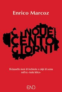 Cinquecento giorni. Diciassette mesi di inchieste e colpi di scena nell'ex &laquo;isola felice&raquo;