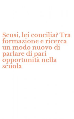 Scusi, lei concilia? Tra formazione e ricerca un modo nuovo di parlare di pari opportunit&agrave; nella scuola