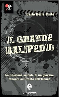 Il grande balipedio. La missione suicida di un giovane tenente durante la prima guerra mondiale - GUERRA MONDIALE (IL)