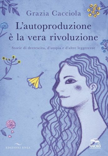 L'autoproduzione &egrave; la vera rivoluzione. Storie di decrescita, d'utopia e d'altre leggerezze