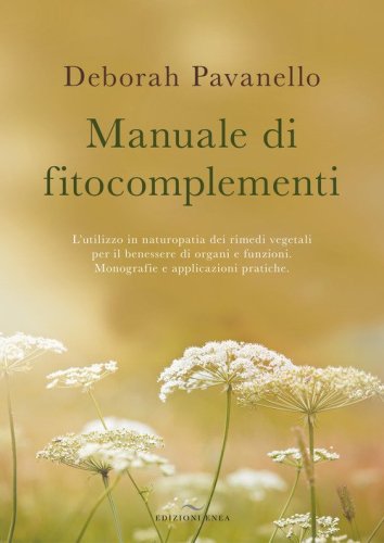 Manuale di fitocomplementi. L'utilizzo in naturopatia dei rimedi vegetali per il benessere di organi e funzioni. Monografie e applicazioni pratiche