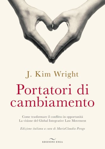 Portatori di cambiamento. Come trasformare il conflitto in opportunit&agrave;. La visione del Global Integrative Law Movement