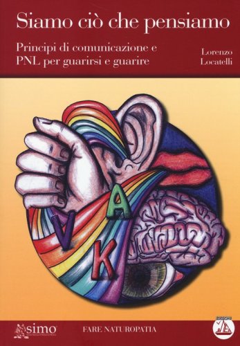 Siamo ci&ograve; che pensiamo. Principi di comunicazione e PNL per guarirsi e guarire